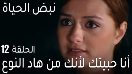 نبض الحياة الحلقة 12 - أنا حبيتك لأنك من هاد النوع