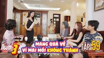 NGƯỜI THỨ 3 | Tập 59: Mai mối không thành, bạn gái cầm quà bỏ về trong sự ngỡ ngàng của mẹ chồng