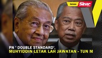 PN ' double standard', Muhyiddin letak lah jawatan: Tun M