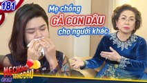 Mẹ Chồng Nàng Dâu Đặc Biệt 181 |Con trai ĐI BIỀN BIỆT 9 năm, mẹ chồng GIÁM ĐỐC GẢ DÂU cho người khác