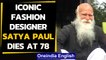 Satya Paul passes away, tributes pour in for the renowned fashion designer|Oneindia News