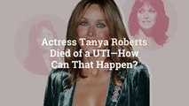 Actress Tanya Roberts Died of a UTI—How Can That Happen?