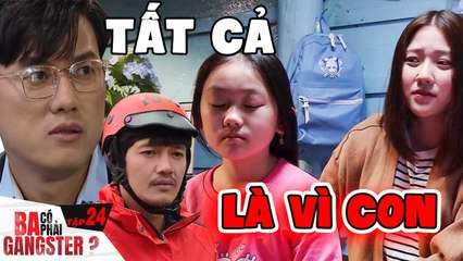 Ba Có Phải Gangster #24 | Thương con nhưng không dám nói ra, anh giang hồ chỉ dám NHÌN TỪ XA