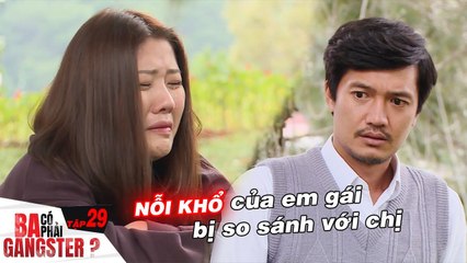 Ba Có Phải Gangster #29 I Em gái KHÓC NHƯ MƯA, sống trong NỖI ĐAU vì bị so sánh với chị gái TÀI GIỎI