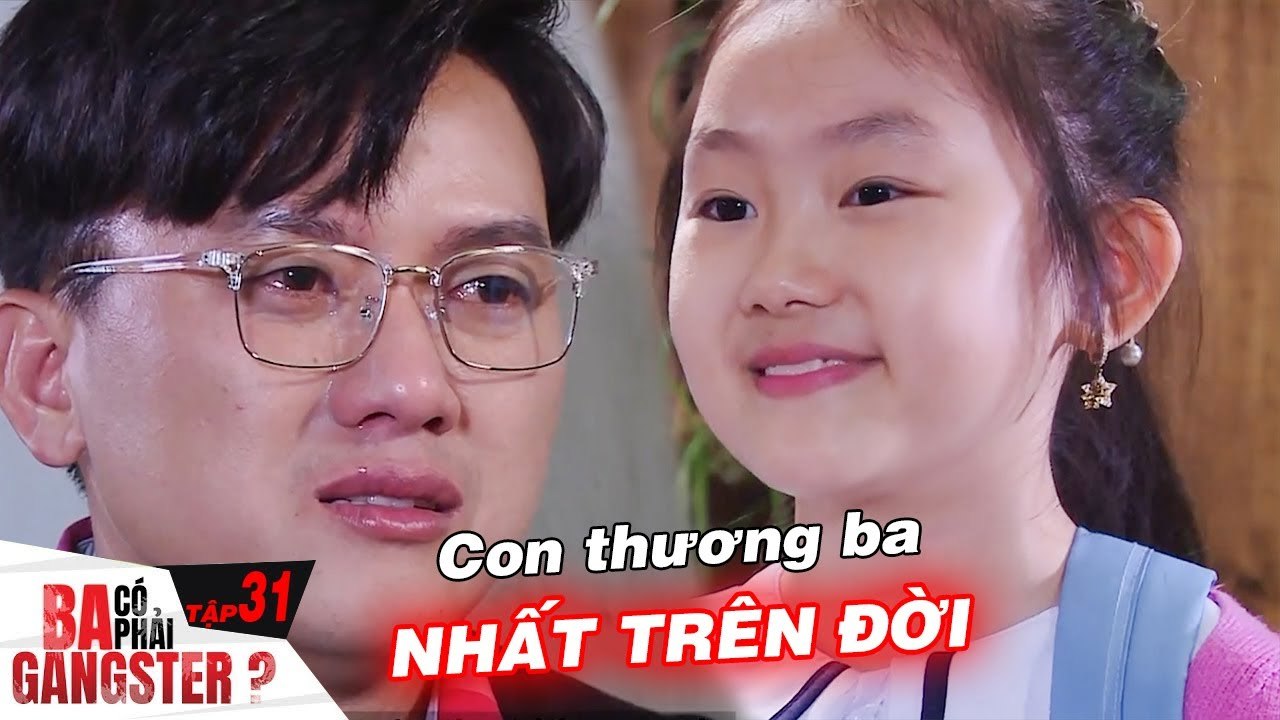 Ba Có Phải Gangster #31 I CẢM ĐỘNG lá thư của con gái VIẾT CHO BA, anh giang hồ bất lực NHÓI LÒNG