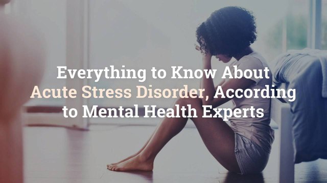 Everything to Know About Acute Stress Disorder, According to Mental Health Experts