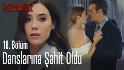 Danslarına şahit oldu  Sadakatsiz 10 Bölüm