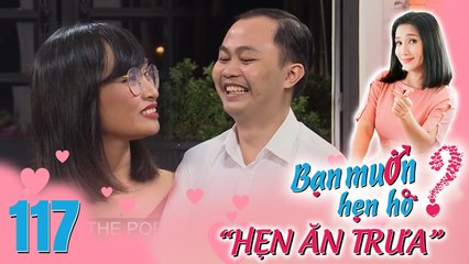 Hẹn Ăn Trưa | Tập 117 | Chàng Thủ Đức đắng lòng bị từ chối vì suốt ngày hỏi bạn gái TẮM CHƯA 