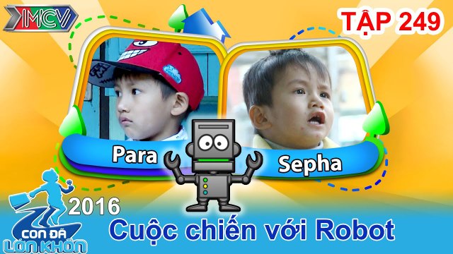 CON ĐÃ LỚN KHÔN - Tập 249 | Cuộc chiến giữa 2 hotboy và chú robot biết bay | 07/05/2016