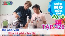 Huy Nam cùng bé học pha cà phê - bé Cao Vân | ƯỚC MƠ CỦA EM | Tập 426| 22/05/2016