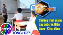 Chương trình giảng dạy quốc tế: Hiểu đúng - Chọn đúng