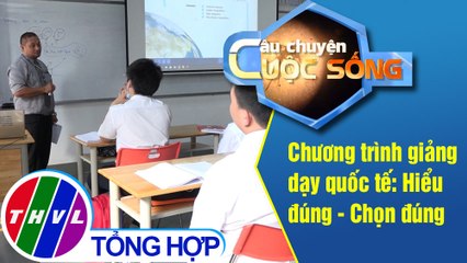 Chương trình giảng dạy quốc tế: Hiểu đúng - Chọn đúng