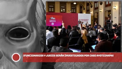 Funcionarios y jueces serán investigados por caso Ayotzinapa