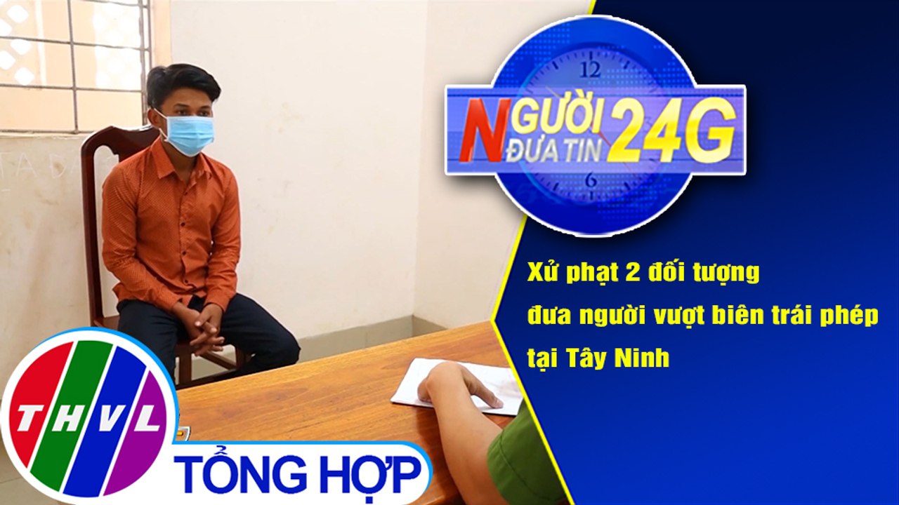 Người đưa tin 24G (6g30 ngày 9/1/2020) - Xử phạt 2 đối tượng đưa người vượt biên trái phép