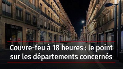 Couvre-feu à 18 heures : le point sur les départements concernés