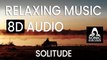 Solitude - Relaxing Music. 8D Audio. Meditation, mindfulness, reiki, sleep & Spa