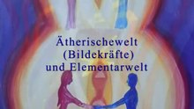 Die Ätherische Welt und die Elementare Welt