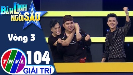 Bản lĩnh ngôi sao - Tập 104: Vòng 3 - Chinh phục đỉnh cao