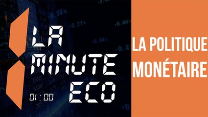 LA MINUTE ÉCO : La politique monétaire