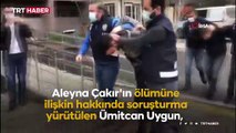 Ümitcan Uygun'dan Aleyna Çakır davası için kan örneği alındı
