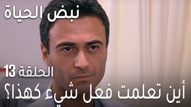 نبض الحياة الحلقة 13 - أين تعلمت فعل شيء كهذا؟