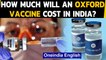 Covid-19: Will the Oxford vaccine 'Covidshield' be affordable for people in India?|Oneindia News