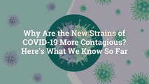 Why Are the New Strains of COVID-19 More Contagious? Here's What We Know So Far