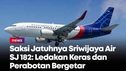 Saksi Jatuhnya Sriwijaya Air SJ 182- Ledakan Keras dan Perabotan Bergetar