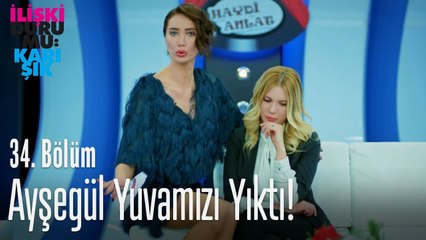 Ayşegül yuvamızı yıktı! - İlişki Durumu Karışık 34. Bölüm