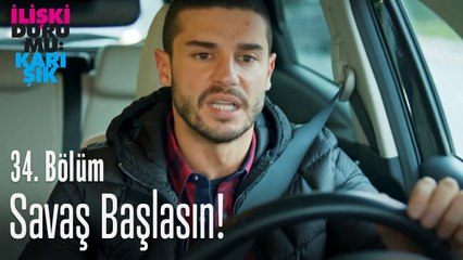 Savaş başlasın! - İlişki Durumu Karışık 34. Bölüm