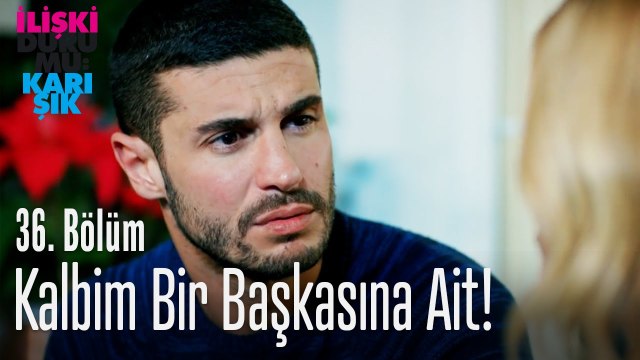Kalbim bir başkasına ait! - İlişki Durumu Karışık 36. Bölüm