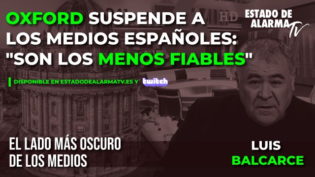 EL LADO MÁS OSCURO DE LOS MEDIOS con LUIS BALCARCE. OXFORD SUSPENDE a los MEDIOS ESPAÑOLES: “Son los MENOS FIABLES”