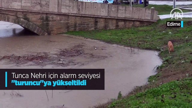 Tunca Nehri için alarm seviyesi 'turuncu'ya yükseltildi