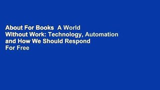 About For Books  A World Without Work: Technology, Automation and How We Should Respond  For Free