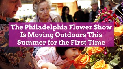 The Philadelphia Flower Show Is Moving Outdoors This Summer for the First Time