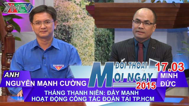 Nâng cao hiệu quả công tác Đoàn tại Tp.HCM - Ông Nguyễn Mạnh Cường | ĐTMN 170315