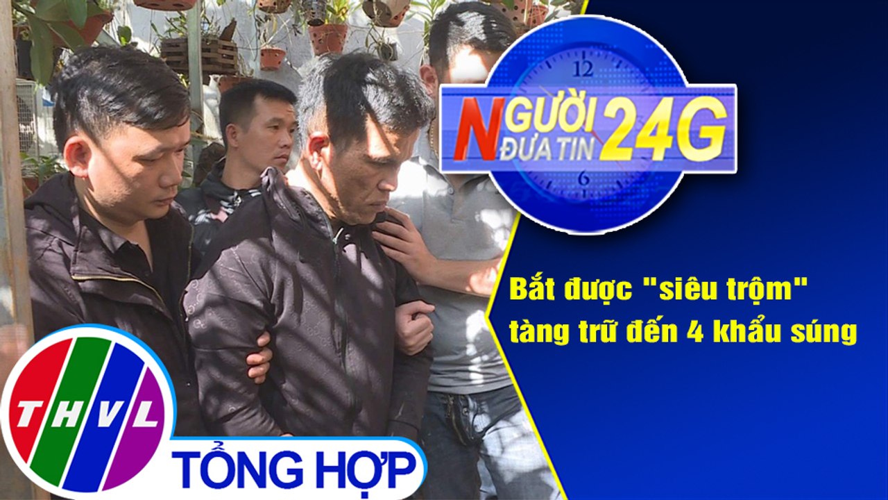 Người đưa tin 24G (18g30 ngày 12/1/2021) - Bắt được "siêu trộm" tàng trữ đến 4 khẩu súng