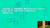 Ebooks herunterladen  Wild Feminine: Finding Power, Spirit  Joy in the Female Body  E-Book voll