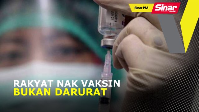 SINAR PM: Rakyat nak vaksin bukan darurat
