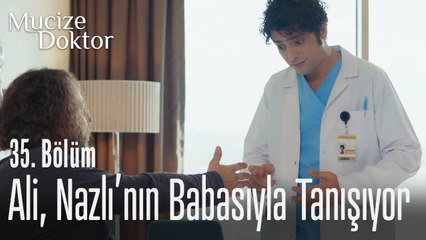 Ali, Nazlı'nın babasıyla tanışıyor - Mucize Doktor 35. Bölüm