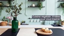 Cuisine végétale : 8 idées pour vous inspirer