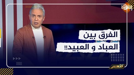 معتز مطر: الفـرق بين العبـاد و العـ ـبيـد ..!!