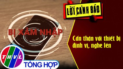 Cẩn thận với thiết bị định vị, nghe lén