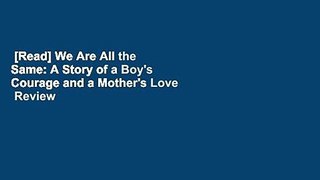 [Read] We Are All the Same: A Story of a Boy's Courage and a Mother's Love  Review