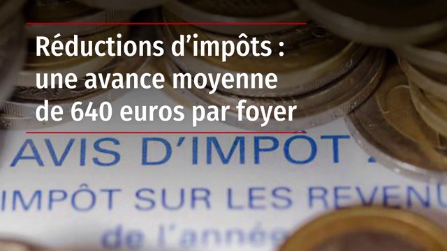 Réductions d’impôts : une avance moyenne de 640 euros par foyer