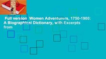 Full version  Women Adventurers, 1750-1900: A Biographical Dictionary, with Excerpts from