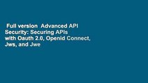 Full version  Advanced API Security: Securing APIs with Oauth 2.0, Openid Connect, Jws, and Jwe