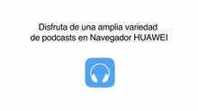No te pierdas los nuevos podcasts y videos de newsfeed en Navegador Huawei