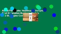 About For Books  Healthcare Disrupted: Next Generation Business Models and Strategies Complete