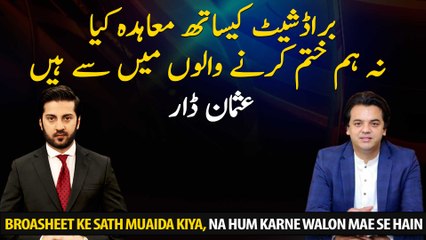 Broasheet ke sath muaida kiya, na hum karne walon mae se hain: Usman Dar